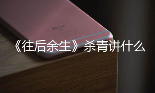 部小么剧改编自哪讲什情内往容 后余生杀青说